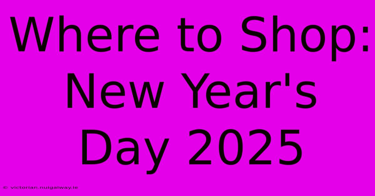 Where To Shop: New Year's Day 2025