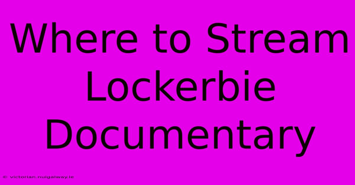 Where To Stream Lockerbie Documentary