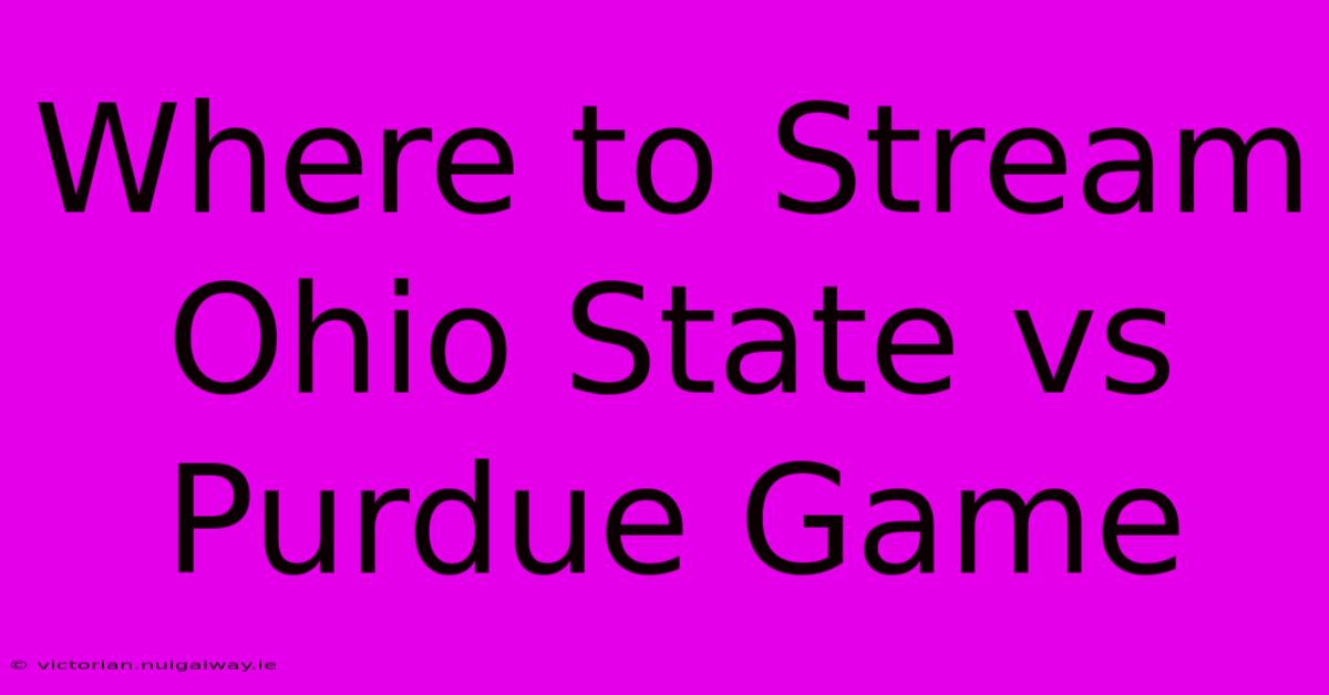 Where To Stream Ohio State Vs Purdue Game