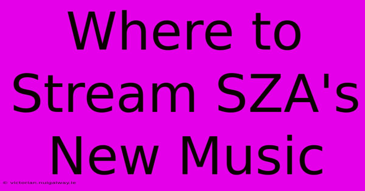 Where To Stream SZA's New Music