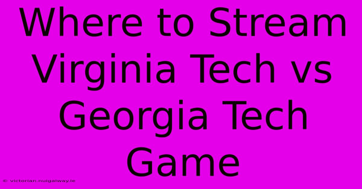 Where To Stream Virginia Tech Vs Georgia Tech Game