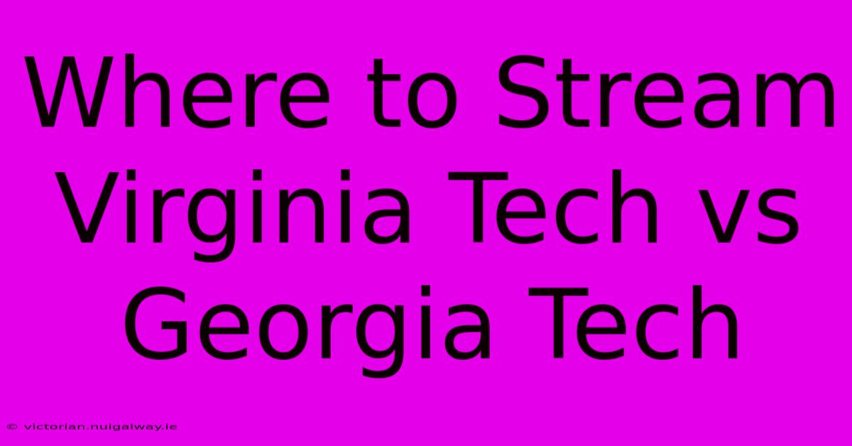 Where To Stream Virginia Tech Vs Georgia Tech 