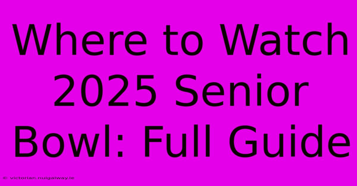 Where To Watch 2025 Senior Bowl: Full Guide