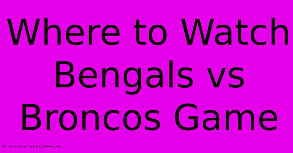 Where To Watch Bengals Vs Broncos Game