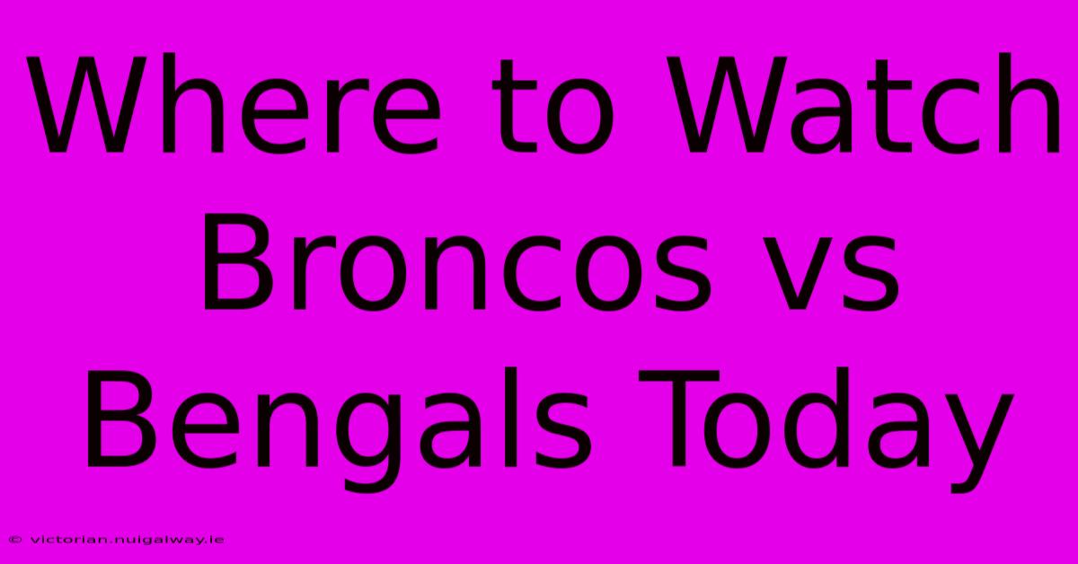 Where To Watch Broncos Vs Bengals Today