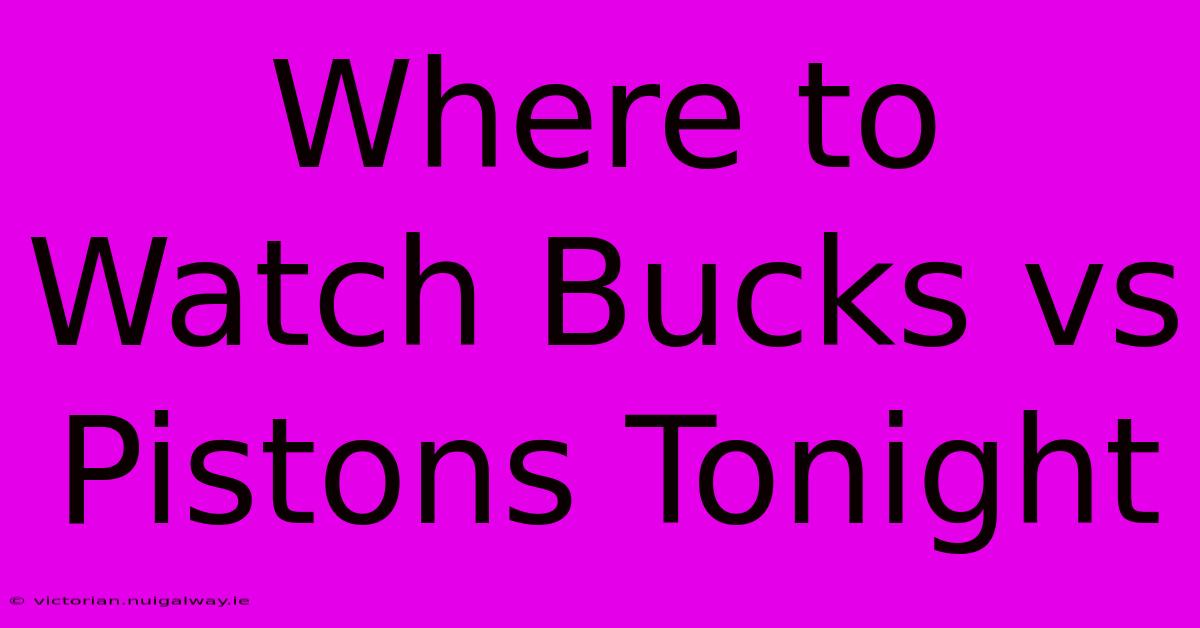 Where To Watch Bucks Vs Pistons Tonight