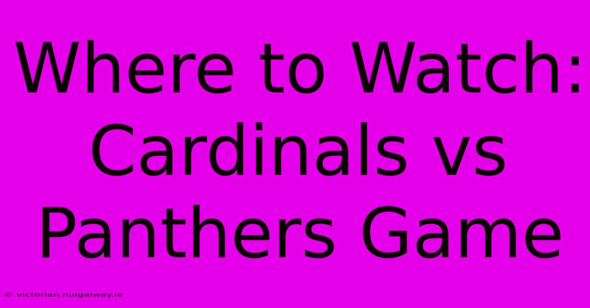 Where To Watch: Cardinals Vs Panthers Game