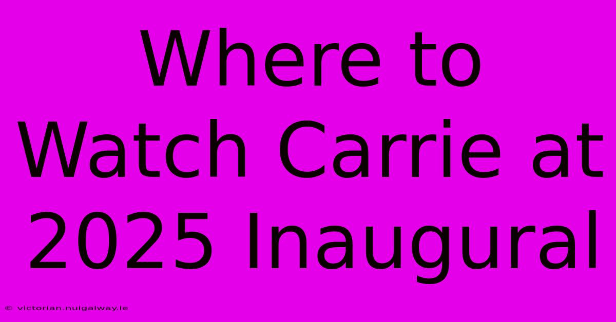 Where To Watch Carrie At 2025 Inaugural