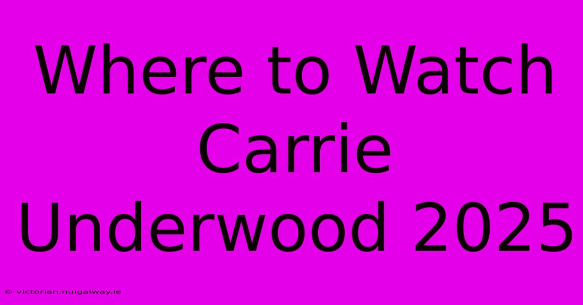 Where To Watch Carrie Underwood 2025