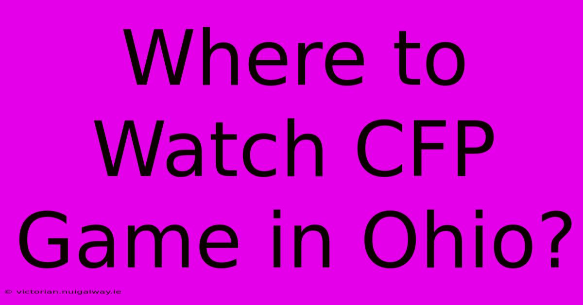 Where To Watch CFP Game In Ohio?