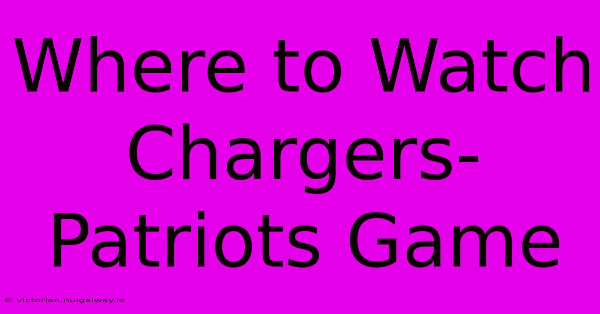 Where To Watch Chargers-Patriots Game