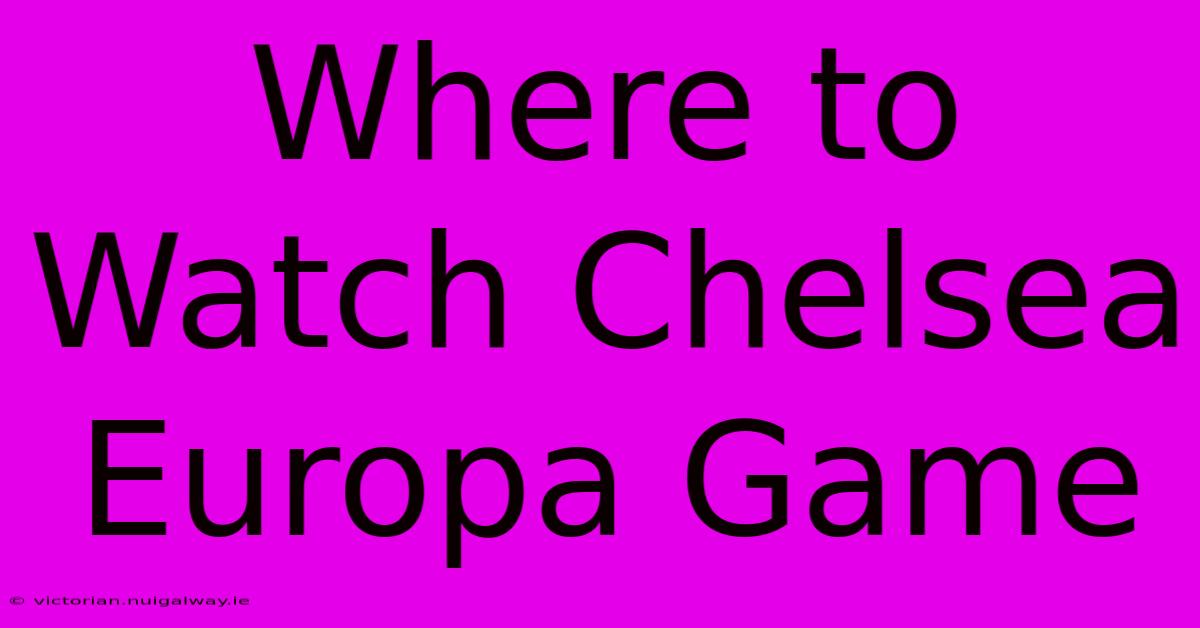 Where To Watch Chelsea Europa Game