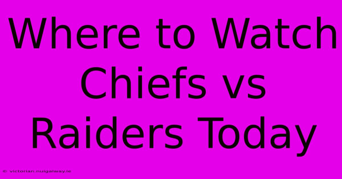 Where To Watch Chiefs Vs Raiders Today