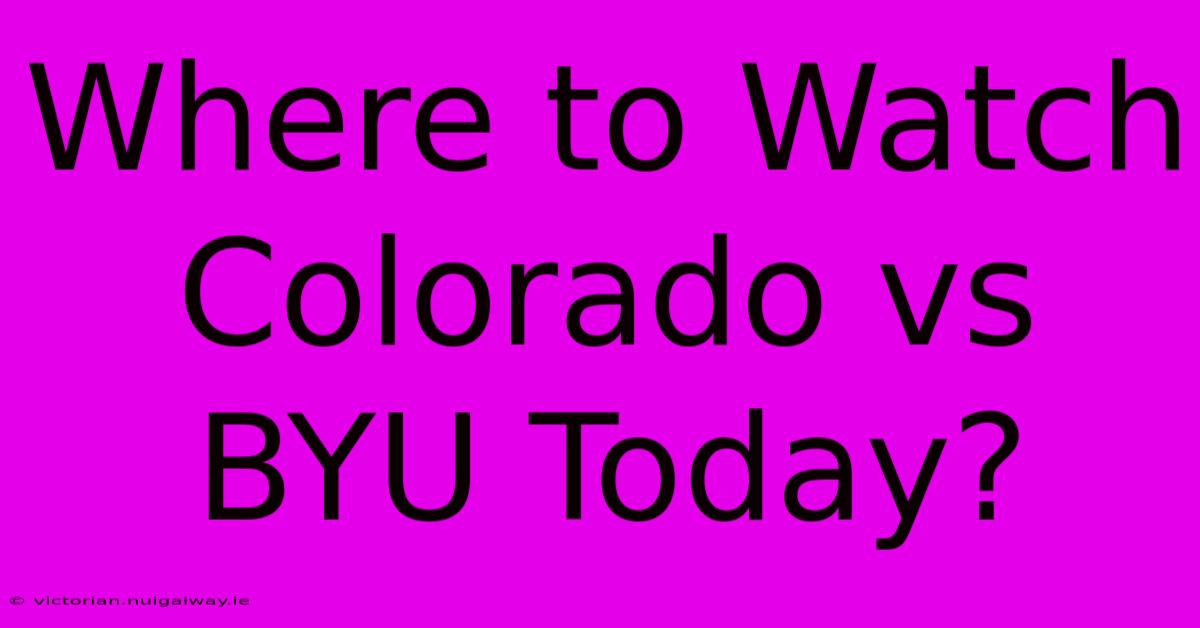 Where To Watch Colorado Vs BYU Today?