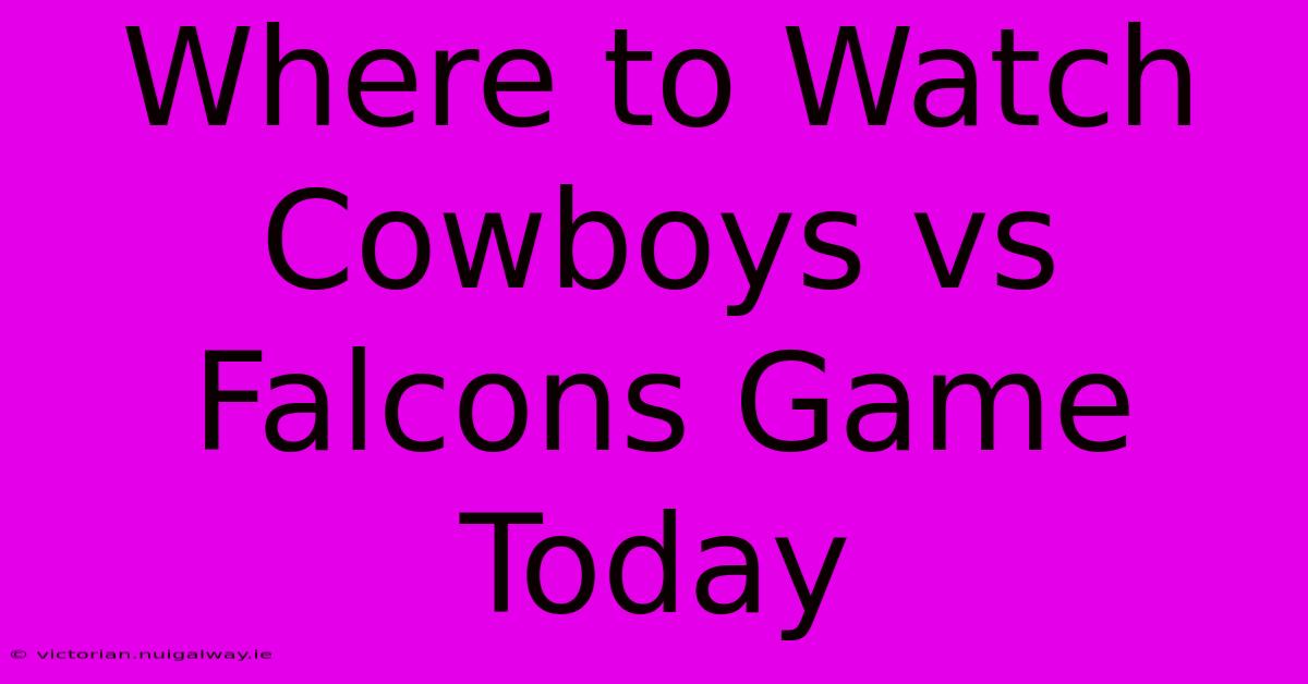 Where To Watch Cowboys Vs Falcons Game Today