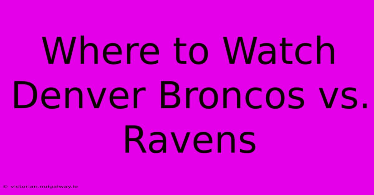 Where To Watch Denver Broncos Vs. Ravens 