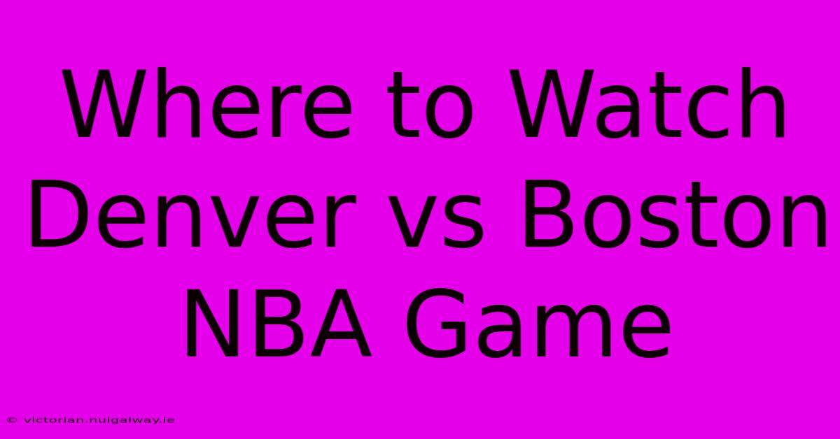 Where To Watch Denver Vs Boston NBA Game