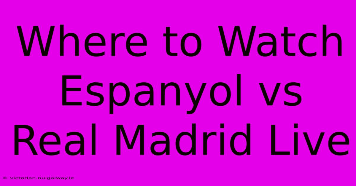 Where To Watch Espanyol Vs Real Madrid Live