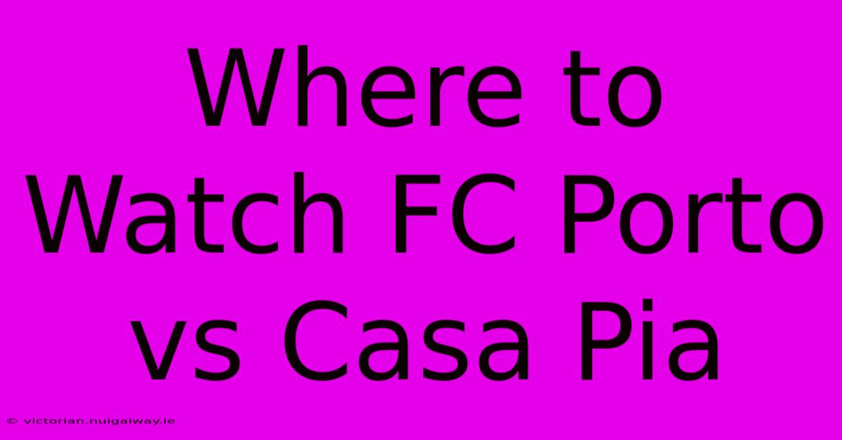 Where To Watch FC Porto Vs Casa Pia