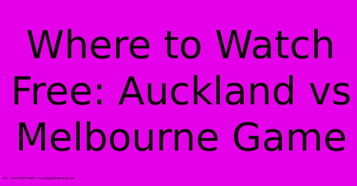 Where To Watch Free: Auckland Vs Melbourne Game