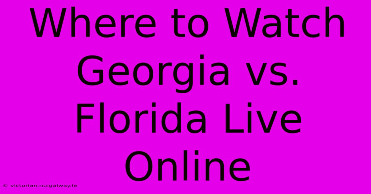 Where To Watch Georgia Vs. Florida Live Online