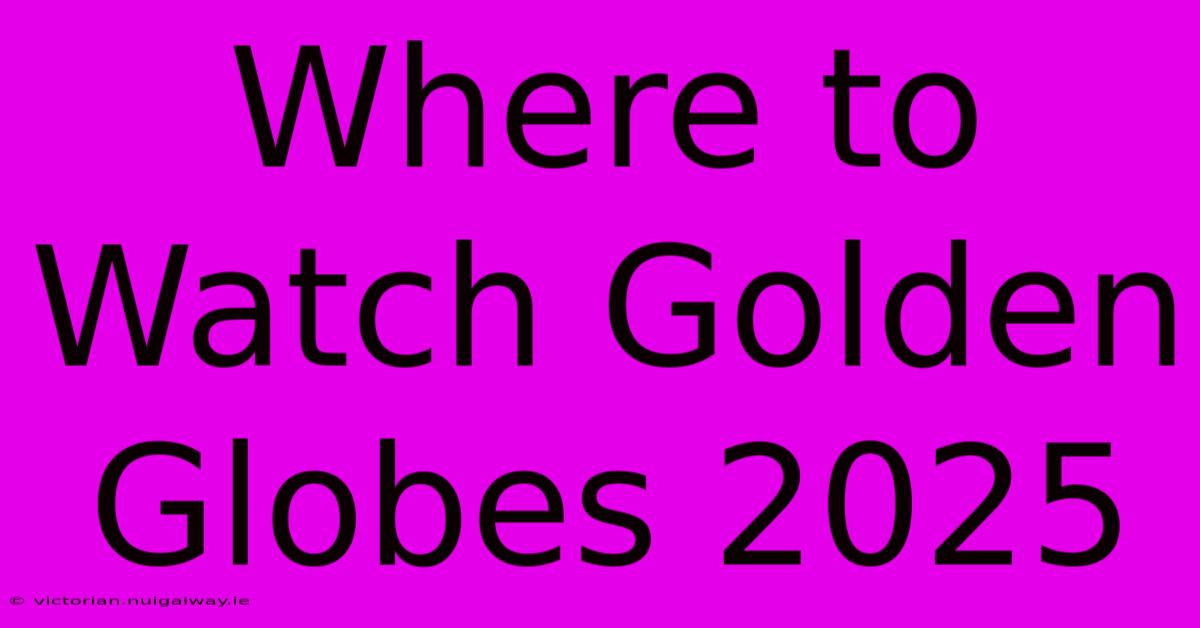 Where To Watch Golden Globes 2025