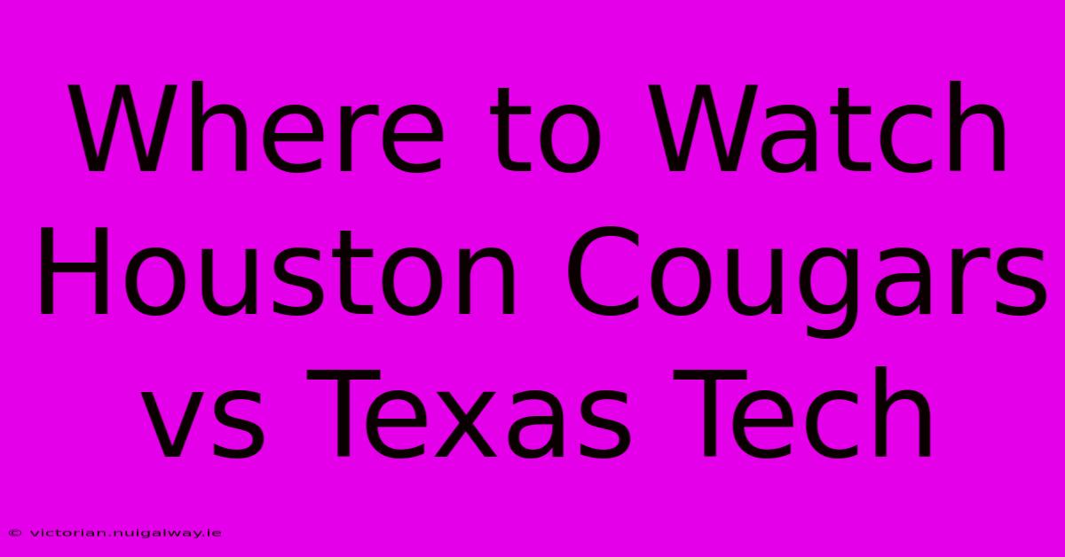 Where To Watch Houston Cougars Vs Texas Tech