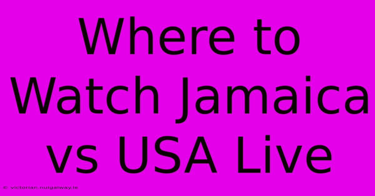 Where To Watch Jamaica Vs USA Live 