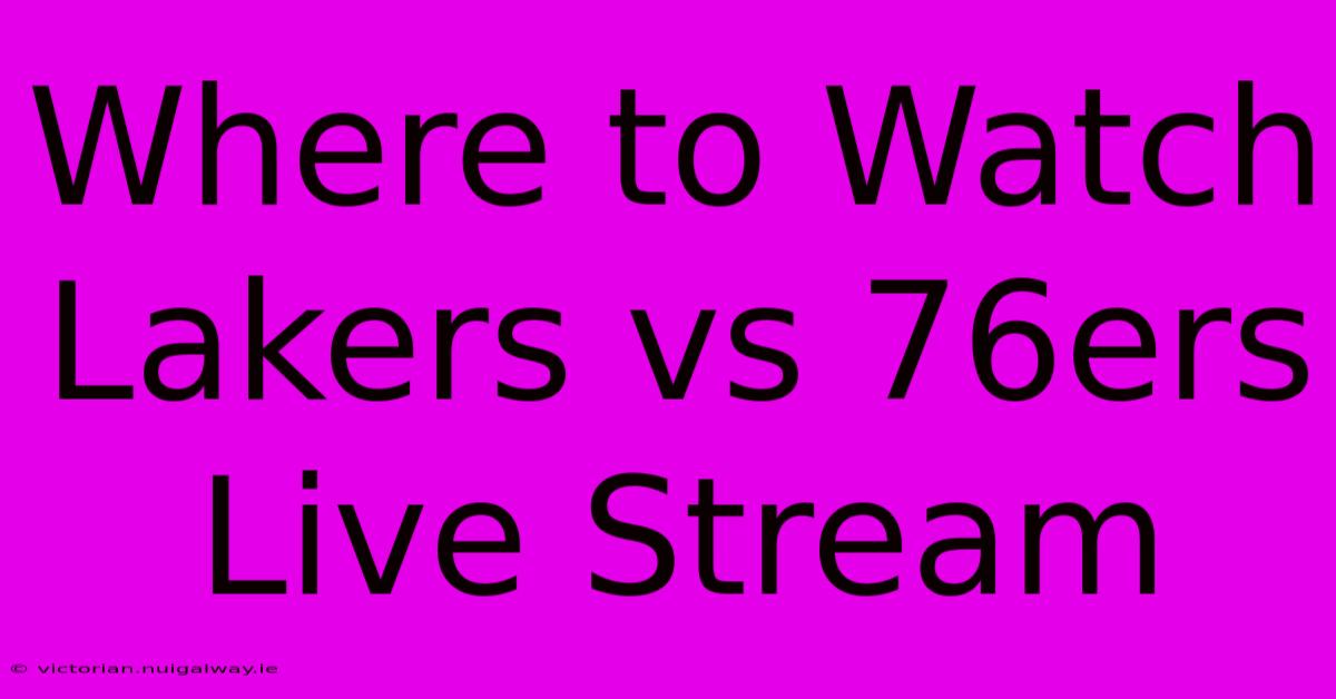 Where To Watch Lakers Vs 76ers Live Stream