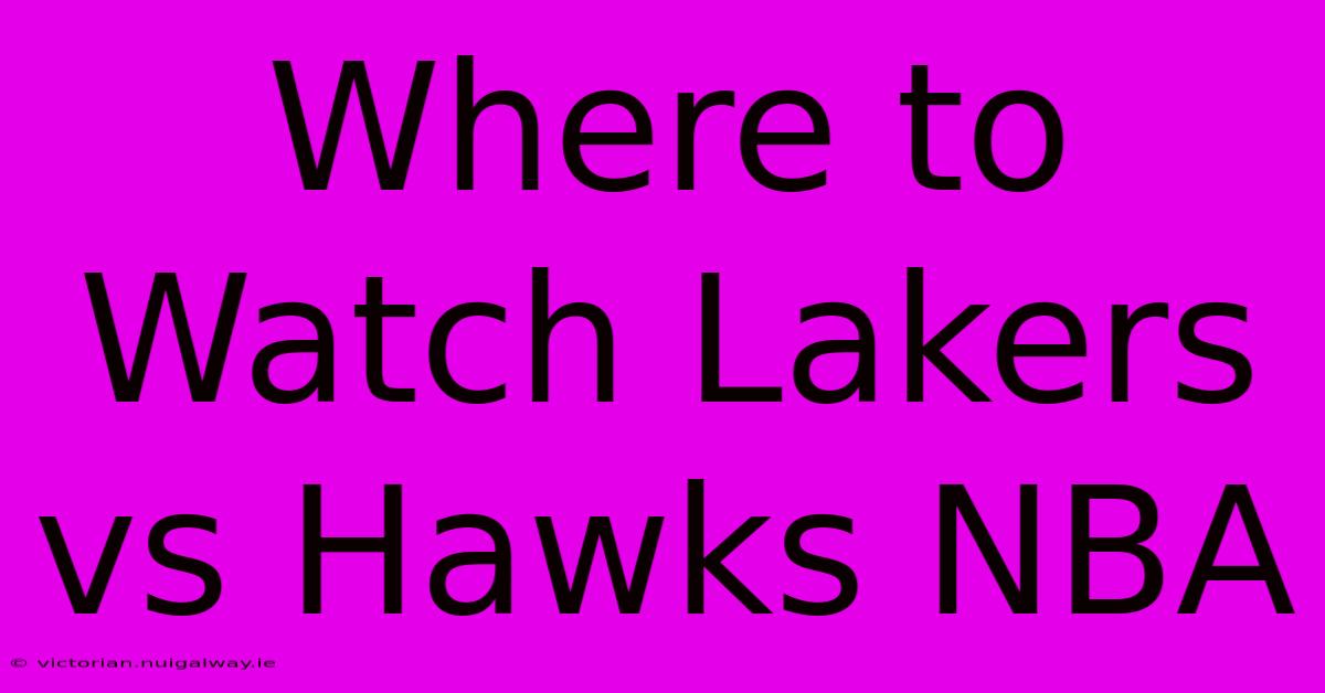 Where To Watch Lakers Vs Hawks NBA