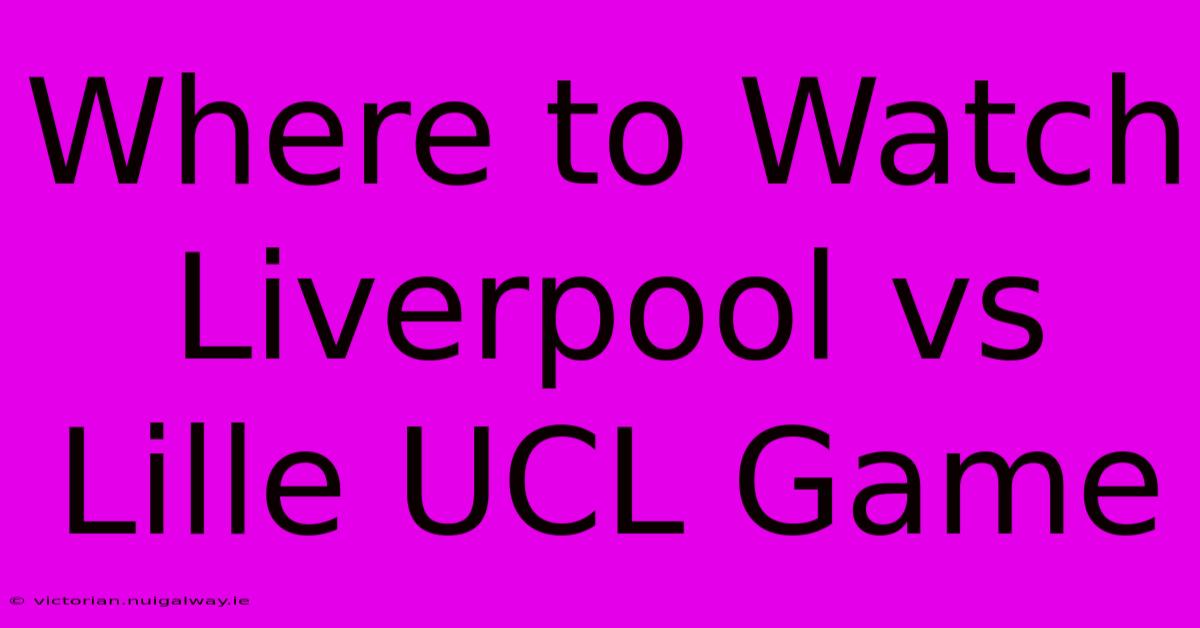 Where To Watch Liverpool Vs Lille UCL Game