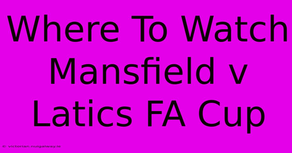 Where To Watch Mansfield V Latics FA Cup