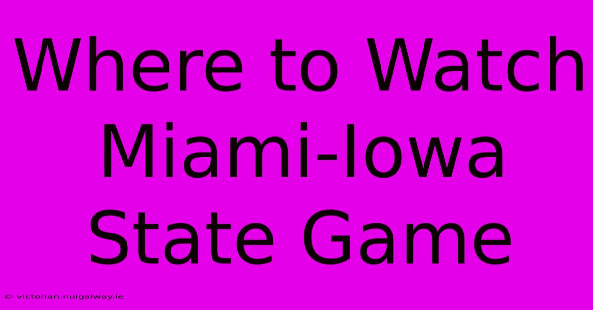 Where To Watch Miami-Iowa State Game