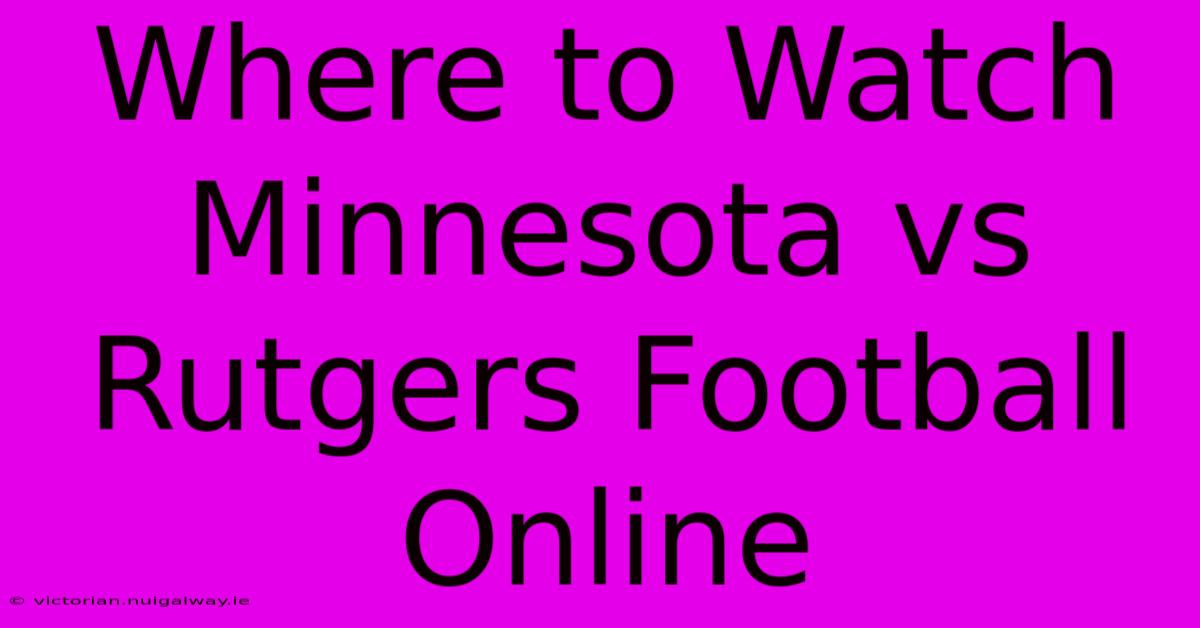 Where To Watch Minnesota Vs Rutgers Football Online