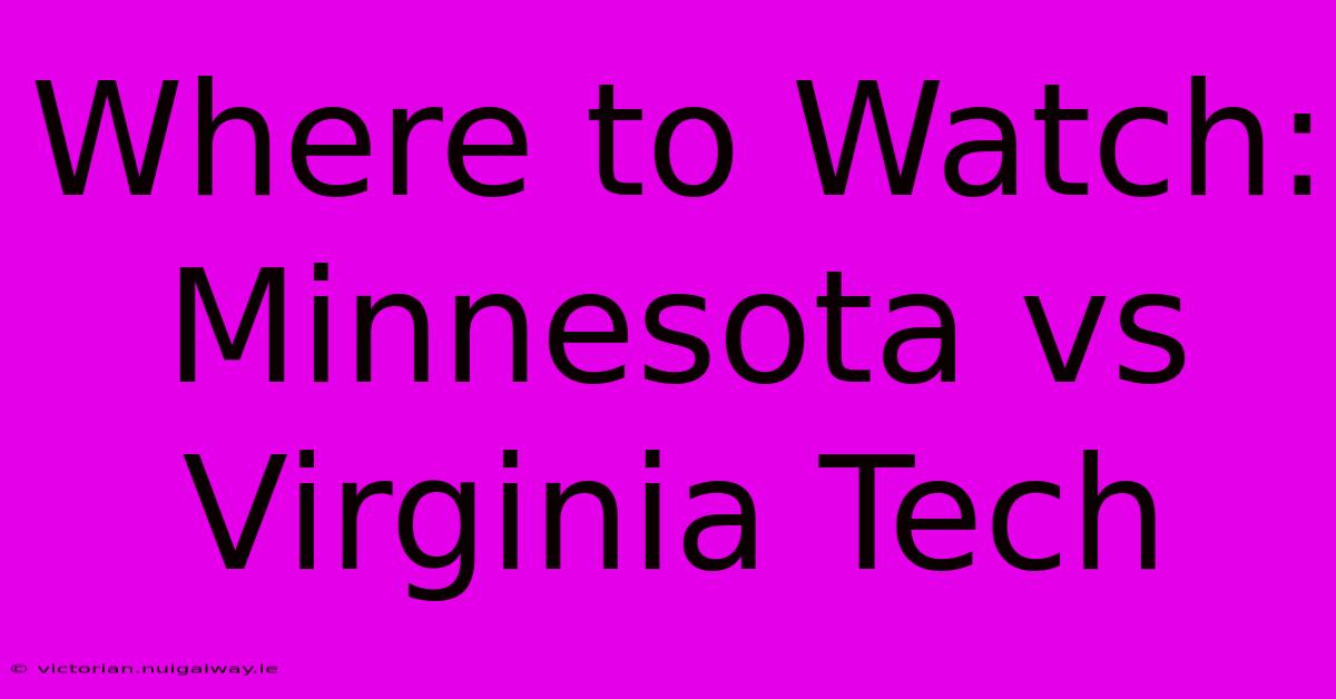 Where To Watch: Minnesota Vs Virginia Tech