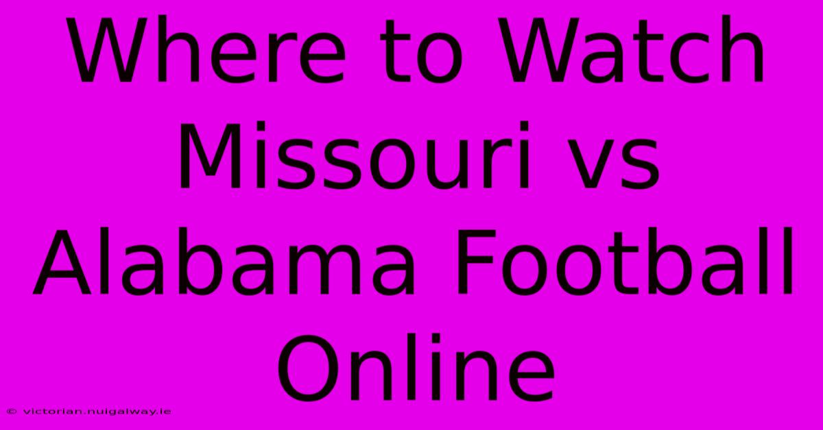 Where To Watch Missouri Vs Alabama Football Online