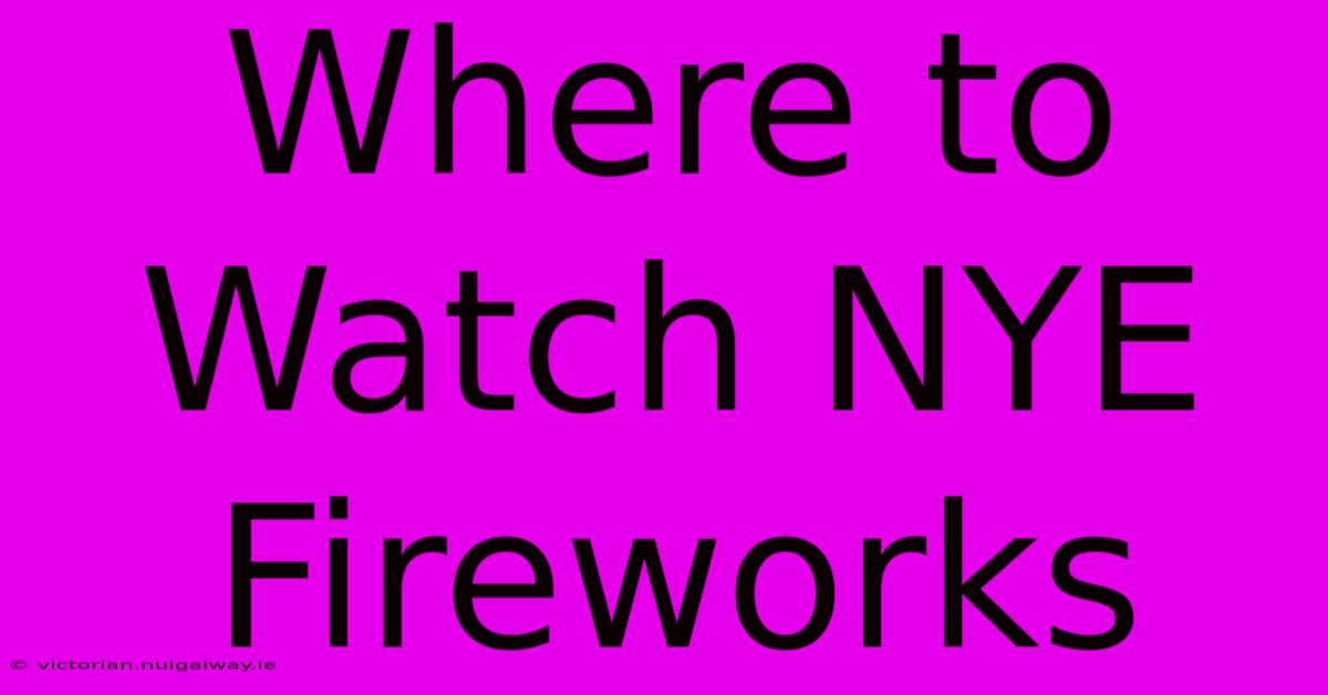 Where To Watch NYE Fireworks