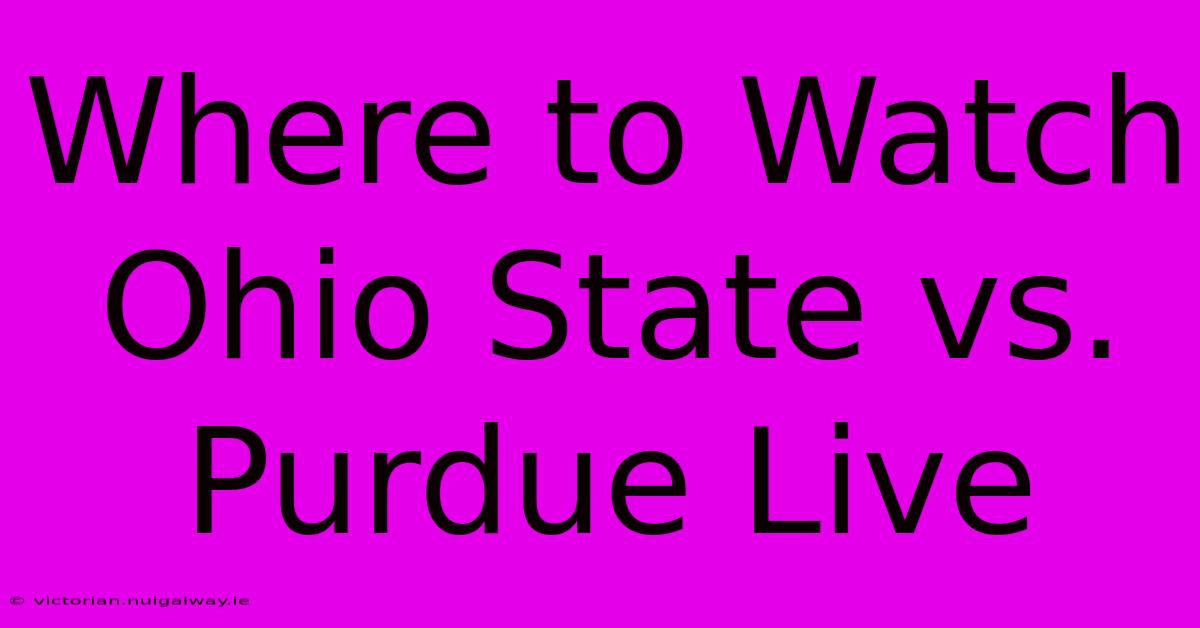 Where To Watch Ohio State Vs. Purdue Live