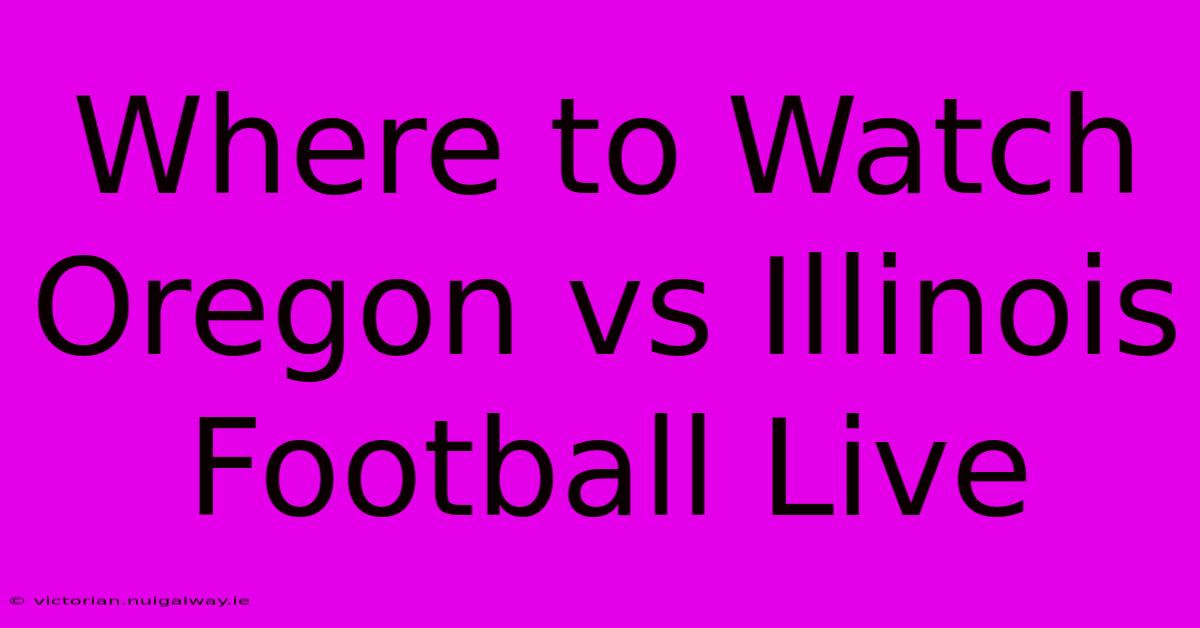 Where To Watch Oregon Vs Illinois Football Live