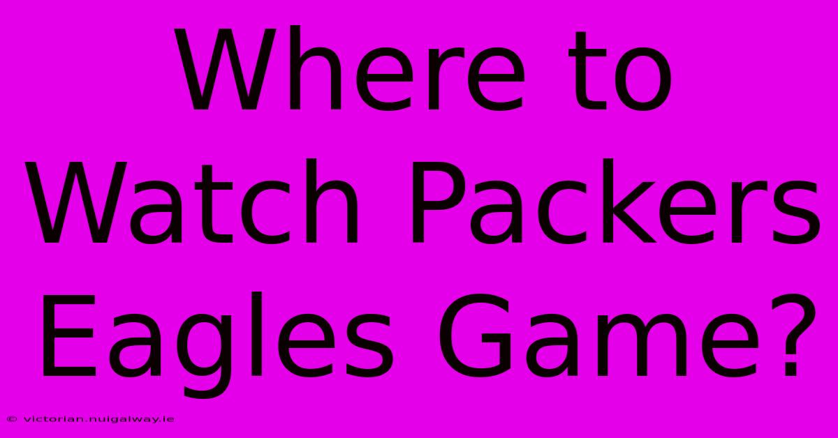 Where To Watch Packers Eagles Game?