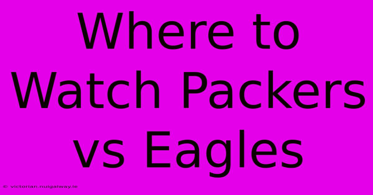 Where To Watch Packers Vs Eagles