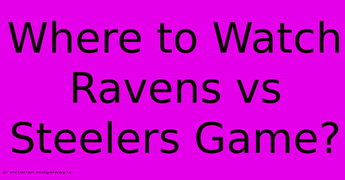 Where To Watch Ravens Vs Steelers Game?