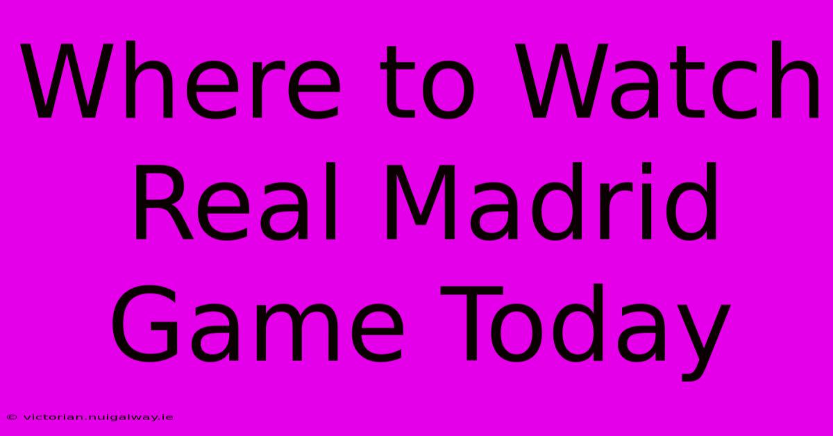 Where To Watch Real Madrid Game Today