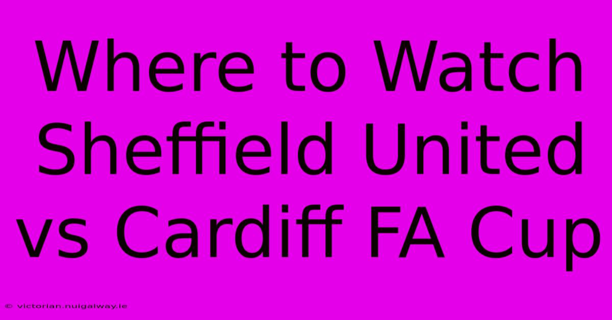 Where To Watch Sheffield United Vs Cardiff FA Cup