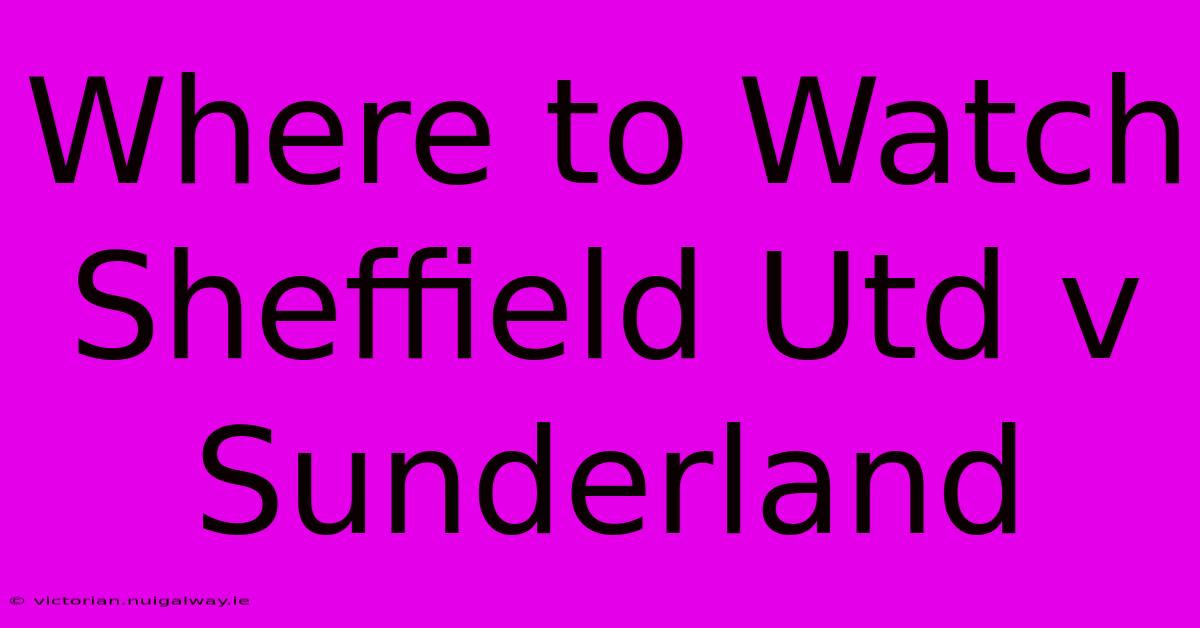 Where To Watch Sheffield Utd V Sunderland