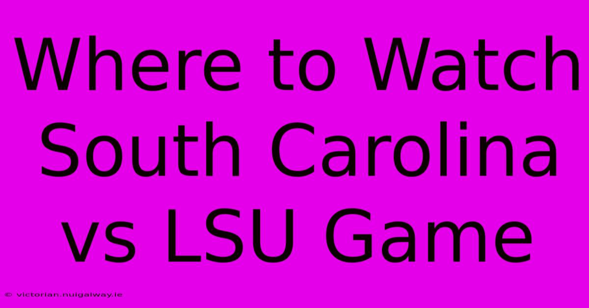 Where To Watch South Carolina Vs LSU Game