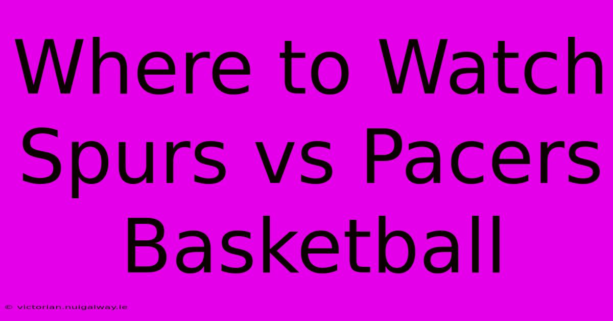 Where To Watch Spurs Vs Pacers Basketball