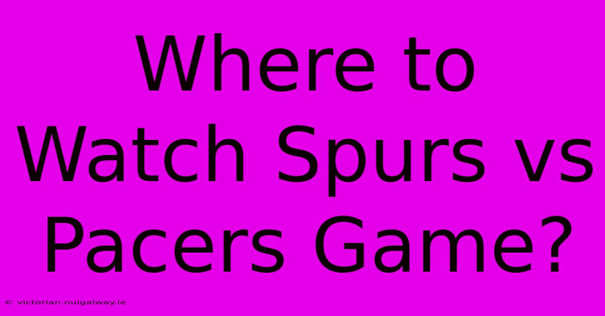 Where To Watch Spurs Vs Pacers Game?