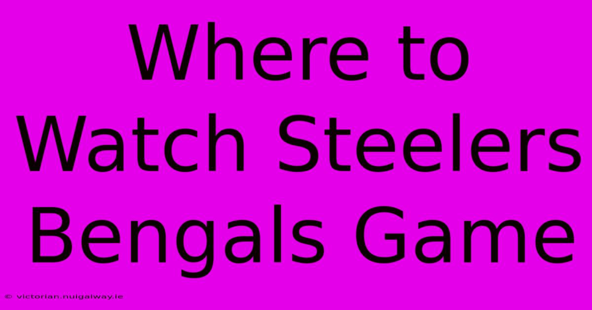 Where To Watch Steelers Bengals Game