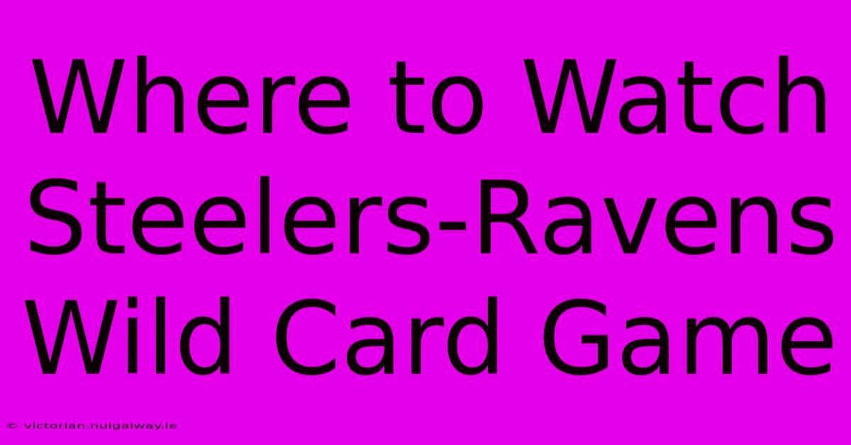 Where To Watch Steelers-Ravens Wild Card Game